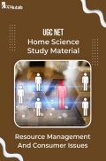 UGC NET Home Science Study Material Resource Management And Consumer Issues UGC NET Home Science Study Material Resource Management And Consumer Issues